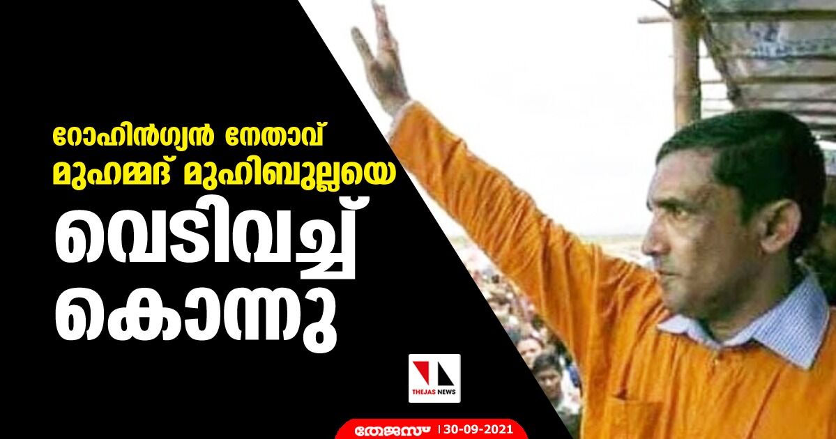 റോഹിന്‍ഗ്യന്‍ നേതാവ് മുഹമ്മദ് മുഹിബുല്ലയെ വെടിവച്ച് കൊന്നു