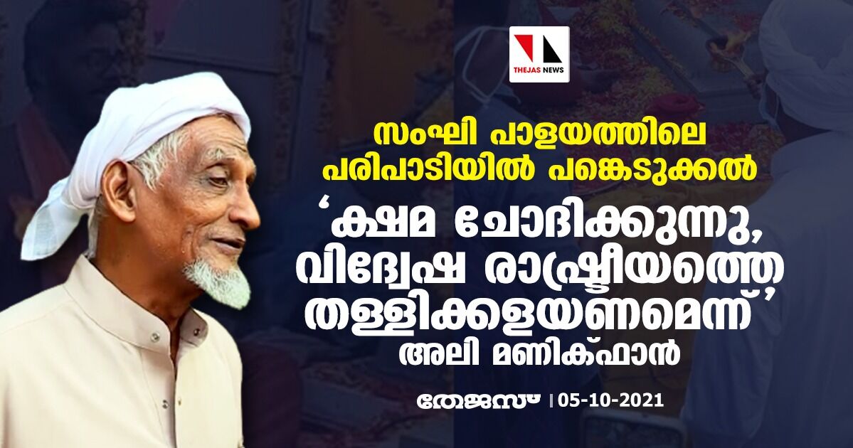 സംഘി പാളയത്തിലെ പരിപാടിയില്‍ പങ്കെടുക്കല്‍; ക്ഷമ ചോദിക്കുന്നു, വിദ്വേഷ രാഷ്ട്രീയത്തെ തള്ളിക്കളയണമെന്ന് അലി മണിക്ഫാന്‍