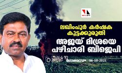 ലഖിംപൂർ കർഷക കൂട്ടക്കുരുതി; അജയ് മിശ്രയെ പഴിചാരി ബിജെപി