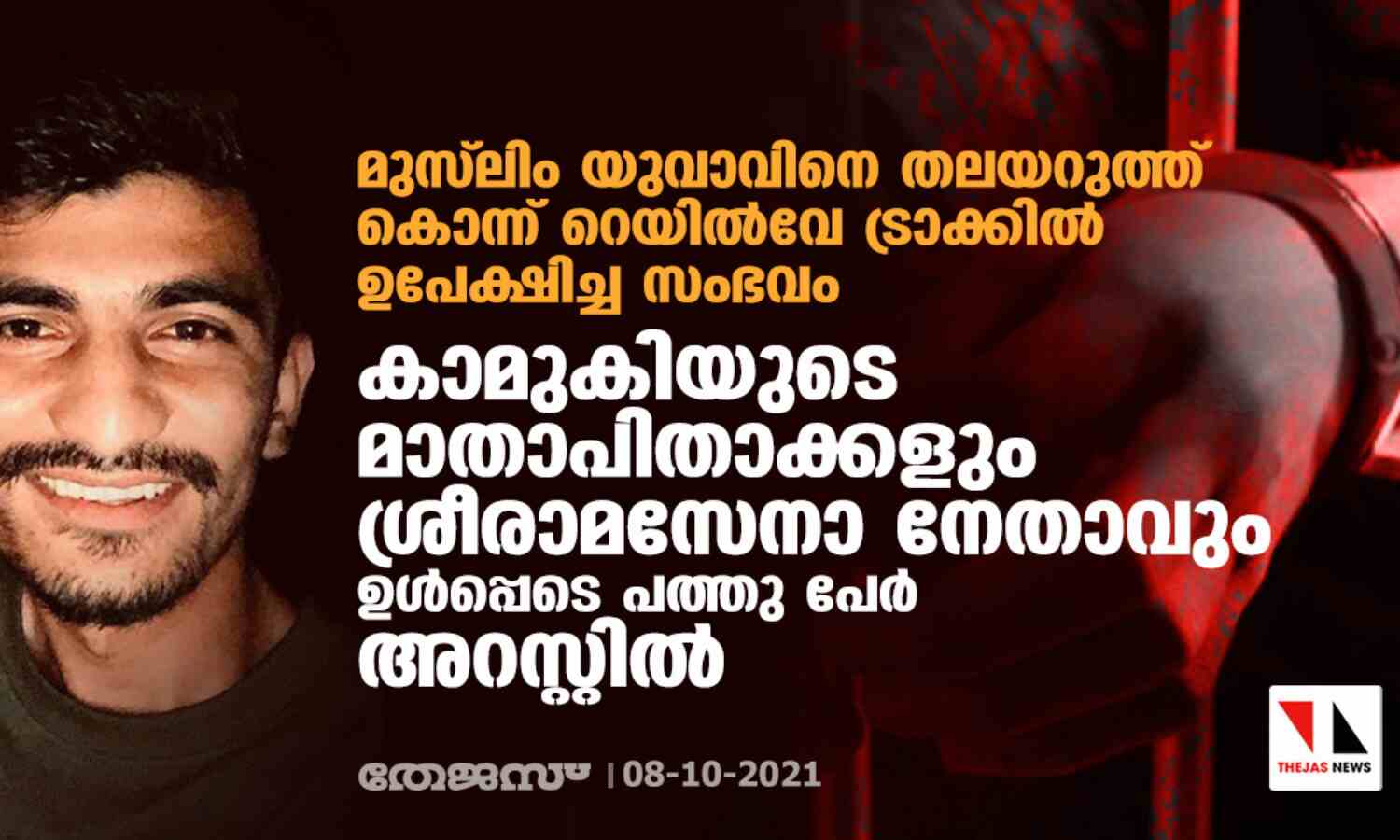 മുസ്ലിം യുവാവിനെ തലയറുത്ത് കൊന്ന് റെയില്വേ ട്രാക്കില് തള്ളിയ സംഭവം: കാമുകിയുടെ മാതാപിതാക്കളും ശ്രീരാമസേനാ നേതാവും ഉള്പ്പെടെ പത്തു പേര് അറസ്റ്റില് മുസ്ലിം യുവാവിനെ തലയറുത്ത് കൊന്ന് റെയില്വേ ട്രാക്കില് തള്ളിയ സംഭവം: കാമുകിയുടെ മാതാപിതാക്കളും ശ്രീരാമസേനാ നേതാവും ഉള്പ്പെടെ പത്തു പേര് അറസ്റ്റില്