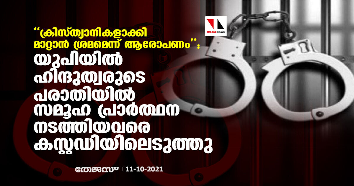 ക്രിസ്ത്യാനികളാക്കി മാറ്റാന്‍ ശ്രമമെന്ന് ആരോപണം; യുപിയില്‍ ഹിന്ദുത്വരുടെ പരാതിയില്‍ സമൂഹ പ്രാര്‍ത്ഥന നടത്തിയവരെ കസ്റ്റഡിയിലെടുത്തു