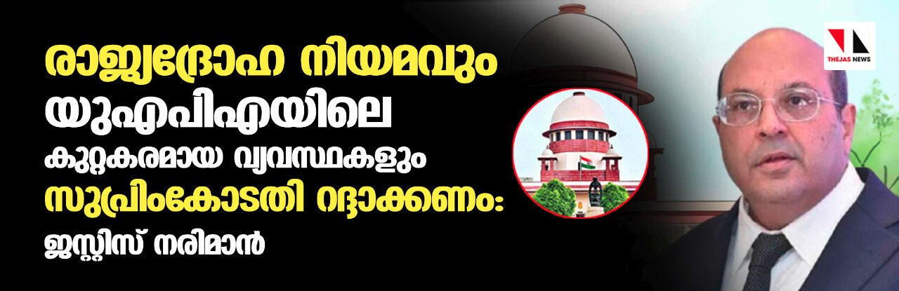 രാജ്യദ്രോഹ നിയമവും യുഎപിഎയിലെ കുറ്റകരമായ വ്യവസ്ഥകളും സുപ്രിംകോടതി റദ്ദാക്കണം: ജസ്റ്റിസ് നരിമാന്‍