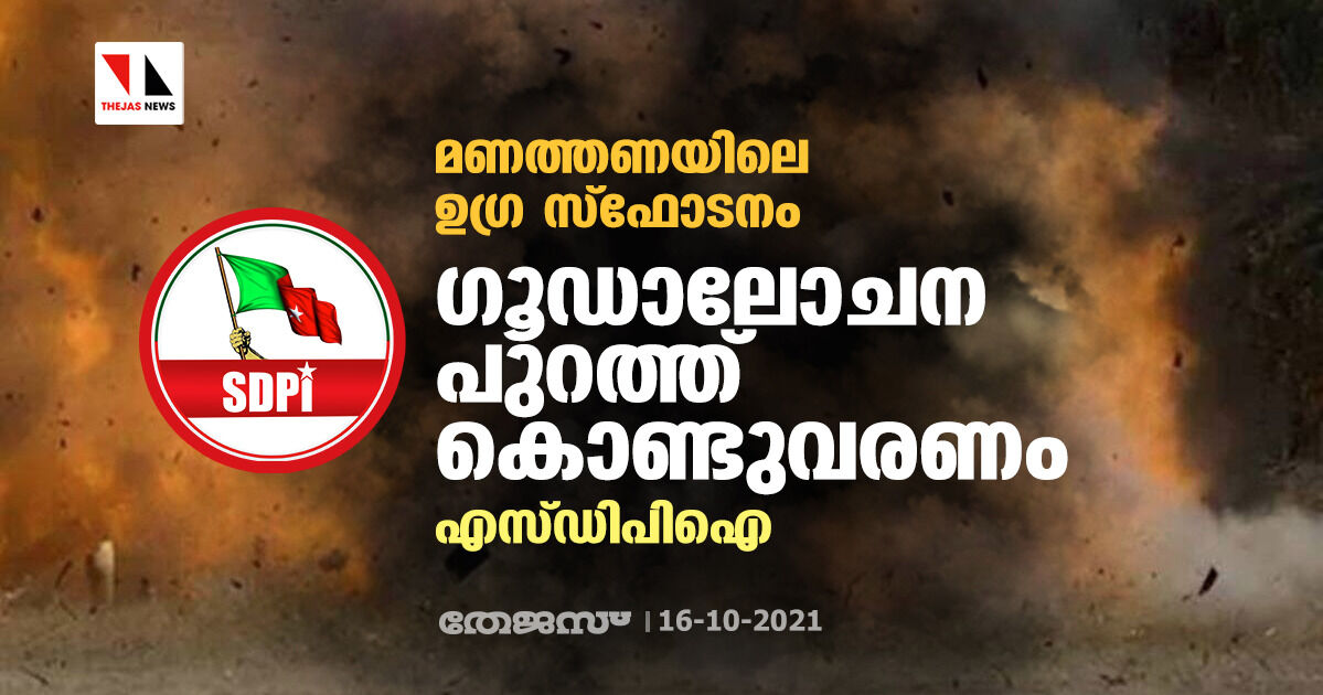 മണത്തണയിലെ ഉഗ്ര സ്‌ഫോടനം: ഗൂഡാലോചന പുറത്ത് കൊണ്ടുവരണം- എസ്ഡിപിഐ