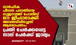 ഗാര്‍ഹിക പീഡന പരാതിയെ ഗുജറാത്ത് പോലിസ് ലൗ ജിഹാദാക്കി അവതരിപ്പിച്ചെന്ന് ആരോപണം: പ്രതി ചേര്‍ക്കപ്പെട്ട നാല് പേര്‍ക്ക് ജാമ്യം