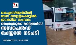കെഎസ്‌ആർടിസി ബസ് വെള‌ളക്കെട്ടിൽ ഇറക്കിയ സംഭവം; ഡ്രൈവറുടെ ലൈസൻസ് സസ്‌പെൻഡ് ചെയ്യാൻ നടപടി