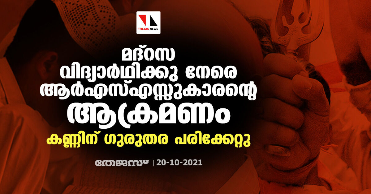 മദ്റസ വിദ്യാര്ഥിക്കു നേരെ ആര്എസ്എസ്സുകാരന്റെ ആക്രമണം; കണ്ണിന് ഗുരുതര പരിക്കേറ്റു മദ്റസ വിദ്യാര്ഥിക്കു നേരെ ആര്എസ്എസ്സുകാരന്റെ ആക്രമണം; കണ്ണിന് ഗുരുതര പരിക്കേറ്റു