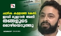 ചന്ദ്രിക കള്ളപ്പണ കേസ്; ഇഡി മുഈന്‍ അലി തങ്ങളുടെ മൊഴിയെടുത്തു