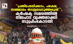 പ്രതിഷേധിക്കാം, പക്ഷേ, സഞ്ചാരം തടസ്സപ്പെടുത്തരുത്; കര്‍ഷക സമരത്തില്‍ നിലപാട് വ്യക്തമാക്കി സുപ്രിംകോടതി