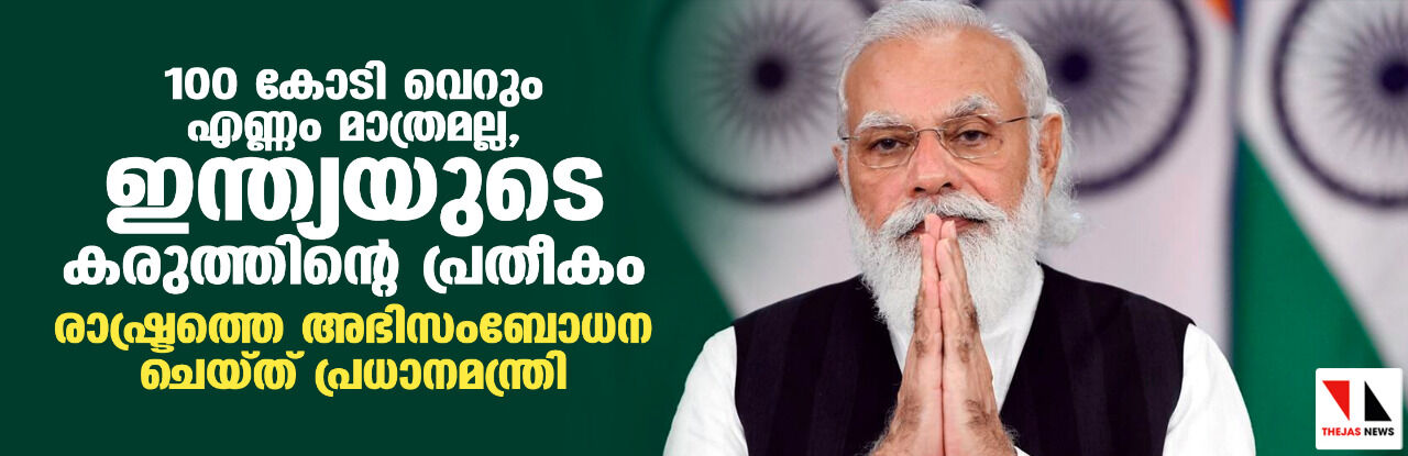100 കോടി വെറും എണ്ണം മാത്രമല്ല, ഇന്ത്യയുടെ കരുത്തിന്റെ പ്രതീകം; രാഷ്ട്രത്തെ അഭിസംബോധന ചെയ്ത് പ്രധാനമന്ത്രി 100 കോടി വെറും എണ്ണം മാത്രമല്ല, ഇന്ത്യയുടെ കരുത്തിന്റെ പ്രതീകം; രാഷ്ട്രത്തെ അഭിസംബോധന ചെയ്ത് പ്രധാനമന്ത്രി