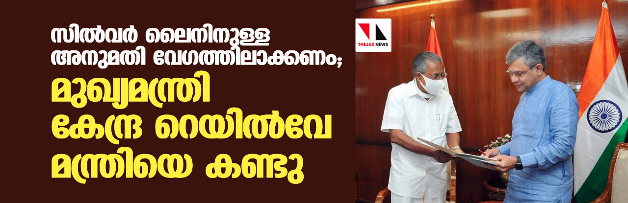 സില്‍വര്‍ ലൈനിനുള്ള അനുമതി വേഗത്തിലാക്കണം; മുഖ്യമന്ത്രി റെയില്‍വേ മന്ത്രിയുമായി ചര്‍ച്ച നടത്തി