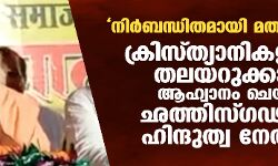 നിര്‍ബന്ധിതമായി മതംമാറ്റുന്നു; ക്രിസ്ത്യാനികളുടെ തലയറുക്കാന്‍ ആഹ്വാനം ചെയ്ത് ഛത്തിസ്ഗഢിലെ ഹിന്ദുത്വ നേതാവ്