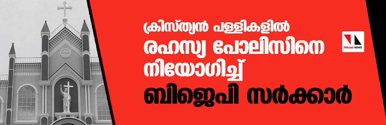 ക്രിസ്ത്യന്‍ പള്ളികളില്‍ രഹസ്യ പോലിസിനെ നിയോഗിച്ച് ബിജെപി സര്‍ക്കാര്‍