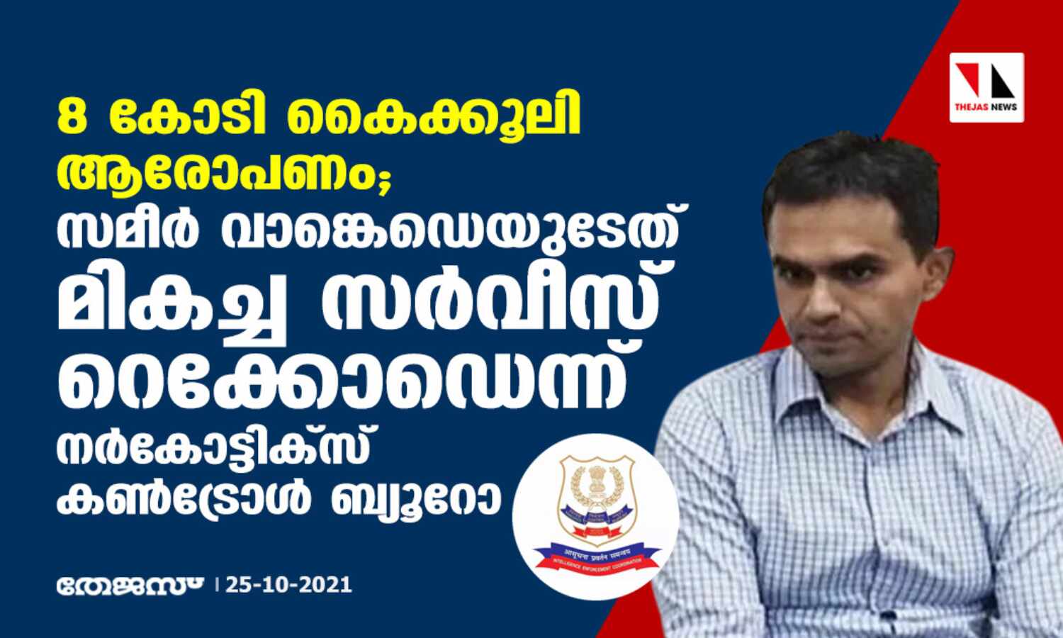 8 കോടി കൈക്കൂലി ആരോപണം; സമീര് വാങ്കെഡെയുടേത് മികച്ച സര്വീസ് റെക്കോഡെന്ന് നര്കോട്ടിക്സ് കണ്ട്രോള് ബ്യൂറോ 8 കോടി കൈക്കൂലി ആരോപണം; സമീര് വാങ്കെഡെയുടേത് മികച്ച സര്വീസ് റെക്കോഡെന്ന് നര്കോട്ടിക്സ് കണ്ട്രോള് ബ്യൂറോ