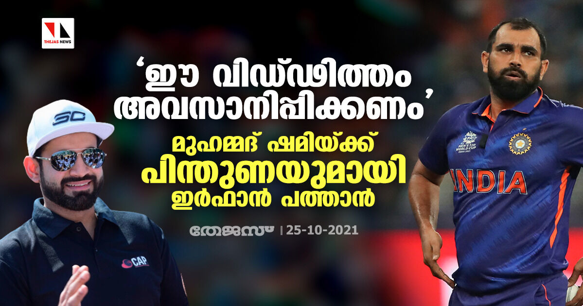 ഈ വിഡ്ഢിത്തം അവസാനിപ്പിക്കണം; മുഹമ്മദ് ഷമിയ്ക്ക് പിന്തുണയുമായി ഇര്ഫാന് പത്താന് ഈ വിഡ്ഢിത്തം അവസാനിപ്പിക്കണം; മുഹമ്മദ് ഷമിയ്ക്ക് പിന്തുണയുമായി ഇര്ഫാന് പത്താന്