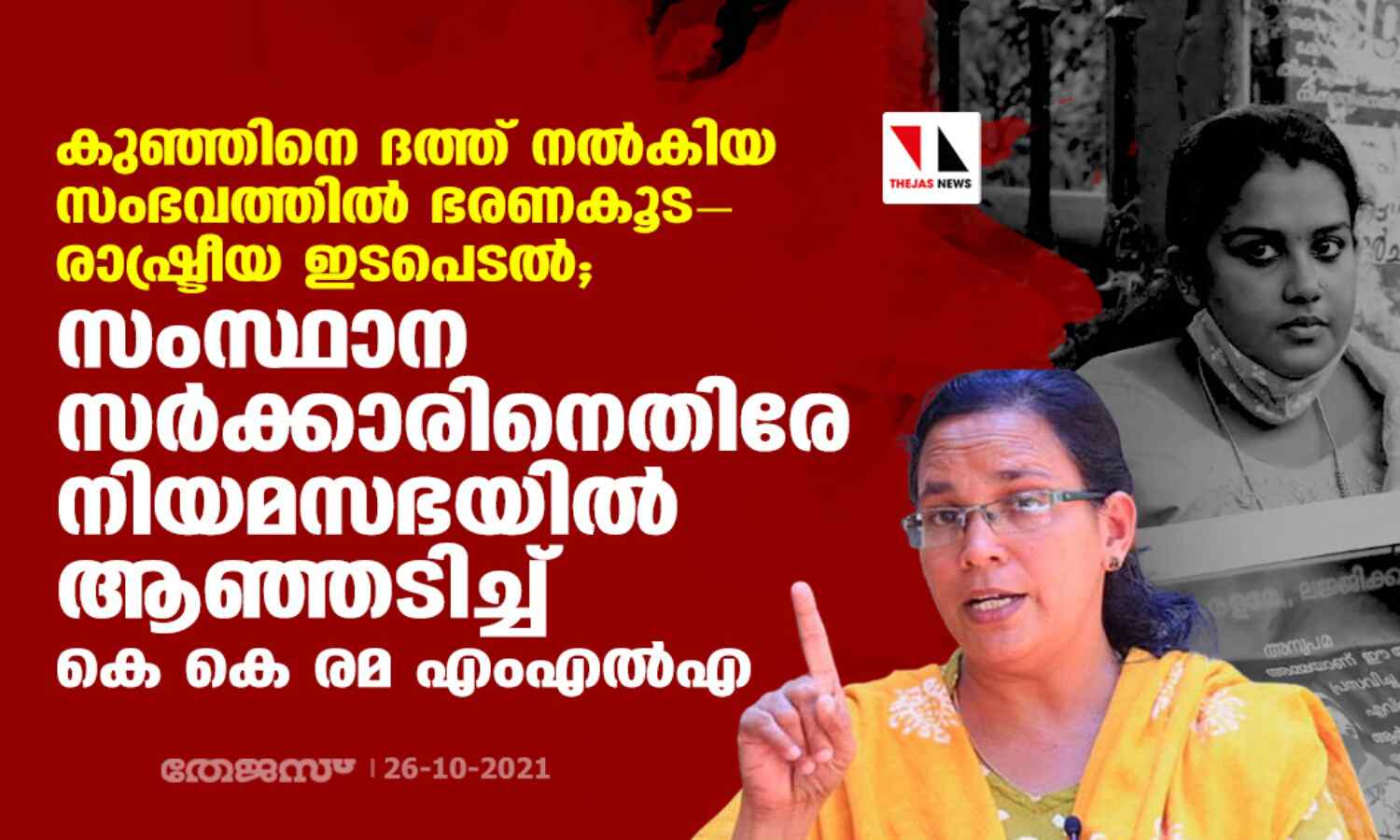 കുഞ്ഞിനെ ദത്ത് നല്കിയ സംഭവത്തില് ഭരണകൂട-രാഷ്ട്രീയ ഇടപെടല്; സംസ്ഥാന സര്ക്കാരിനെതിരേ നിയമസഭയില് ആഞ്ഞടിച്ച് കെ കെ രമ എംഎല്എ കുഞ്ഞിനെ ദത്ത് നല്കിയ സംഭവത്തില് ഭരണകൂട-രാഷ്ട്രീയ ഇടപെടല്; സംസ്ഥാന സര്ക്കാരിനെതിരേ നിയമസഭയില് ആഞ്ഞടിച്ച് കെ കെ രമ എംഎല്എ