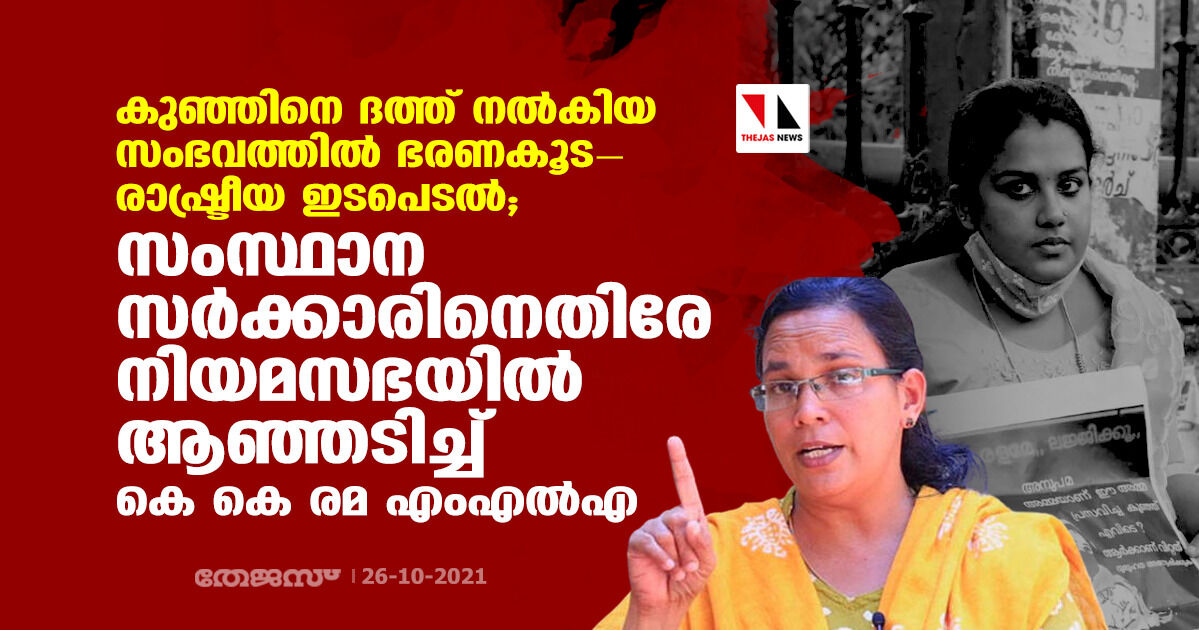 കുഞ്ഞിനെ ദത്ത് നല്കിയ സംഭവത്തില് ഭരണകൂട-രാഷ്ട്രീയ ഇടപെടല്; സംസ്ഥാന സര്ക്കാരിനെതിരേ നിയമസഭയില് ആഞ്ഞടിച്ച് കെ കെ രമ എംഎല്എ കുഞ്ഞിനെ ദത്ത് നല്കിയ സംഭവത്തില് ഭരണകൂട-രാഷ്ട്രീയ ഇടപെടല്; സംസ്ഥാന സര്ക്കാരിനെതിരേ നിയമസഭയില് ആഞ്ഞടിച്ച് കെ കെ രമ എംഎല്എ