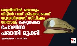 രാത്രിയിൽ ഞാനും വീട്ടിൽ വന്ന് കിടക്കാമെന്ന് യുവതിയോട് സിപിഎം നേതാവ്; പേരൂർക്കട പോലിസ് പരാതി മുക്കി