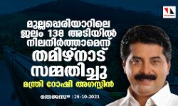 മുല്ലപ്പെരിയാറിലെ ജലം 138 അടിയില്‍ നിലനിര്‍ത്താമെന്ന് തമിഴ്നാട് സമ്മതിച്ചു: മന്ത്രി റോഷി അഗസ്റ്റിന്‍