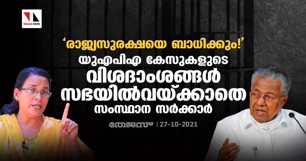 രാജ്യസുരക്ഷയെ ബാധിക്കും!: യുഎപിഎ കേസുകളുടെ വിശദാംശങ്ങള്‍ സഭയില്‍വയ്ക്കാതെ സംസ്ഥാന സര്‍ക്കാര്‍