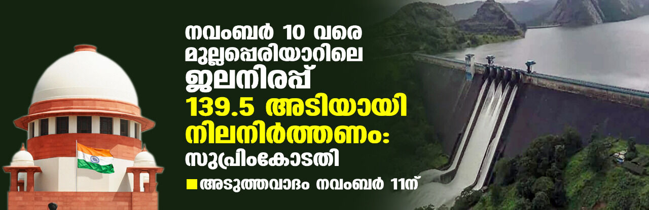 നവംബര് 10 വരെ മുല്ലപ്പെരിയാറിലെ ജലനിരപ്പ് 139.5 അടിയായി നിലനിര്ത്തണം: സുപ്രിംകോടതി; അടുത്തവാദം നവംബര് 11ന് നവംബര് 10 വരെ മുല്ലപ്പെരിയാറിലെ ജലനിരപ്പ് 139.5 അടിയായി നിലനിര്ത്തണം: സുപ്രിംകോടതി; അടുത്തവാദം നവംബര് 11ന്