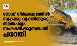 റോഡ് നിർമാണത്തിൽ സ്വകാര്യ വ്യക്തിയുടെ താൽപ്പര്യം സംരക്ഷിക്കുന്നതായി പരാതി