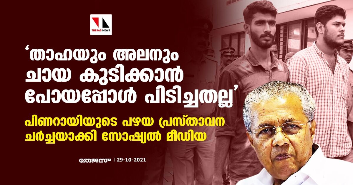 താഹയും അലനും ചായ കുടിക്കാന്‍ പോയപ്പോള്‍ പിടിച്ചതല്ല; പിണറായിയുടെ പഴയ പ്രസ്താവന ചര്‍ച്ചയാക്കി സോഷ്യല്‍ മീഡിയ