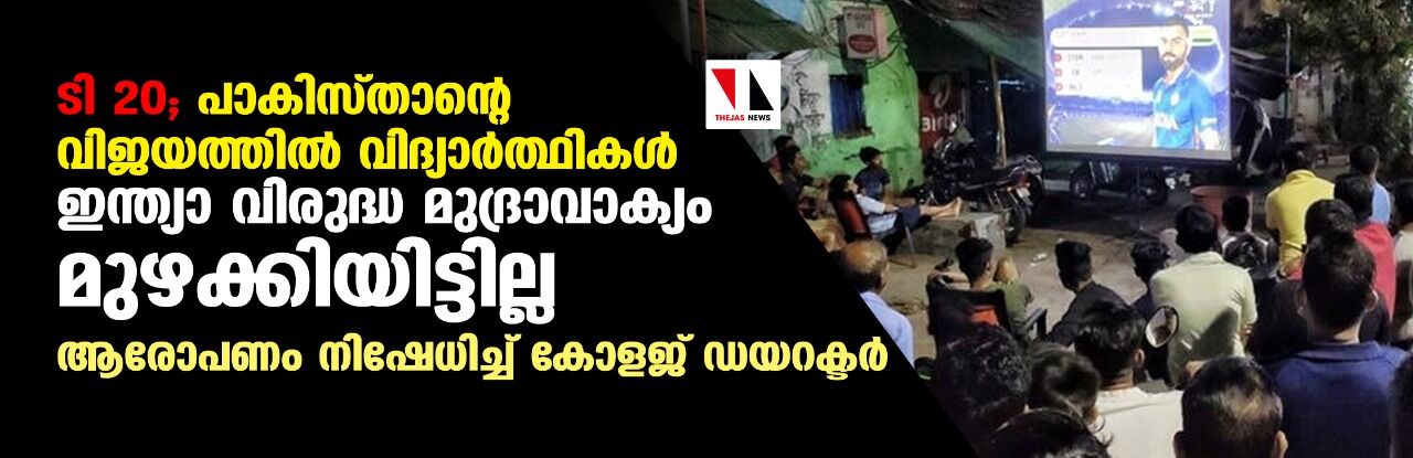 ടി 20; പാകിസ്താന്റെ വിജയത്തില്‍ വിദ്യാര്‍ത്ഥികള്‍ ഇന്ത്യാ വിരുദ്ധ മുദ്രാവാക്യം മുഴക്കിയിട്ടില്ല; ആരോപണം നിഷേധിച്ച് കോളജ് ഡയറക്ടര്‍