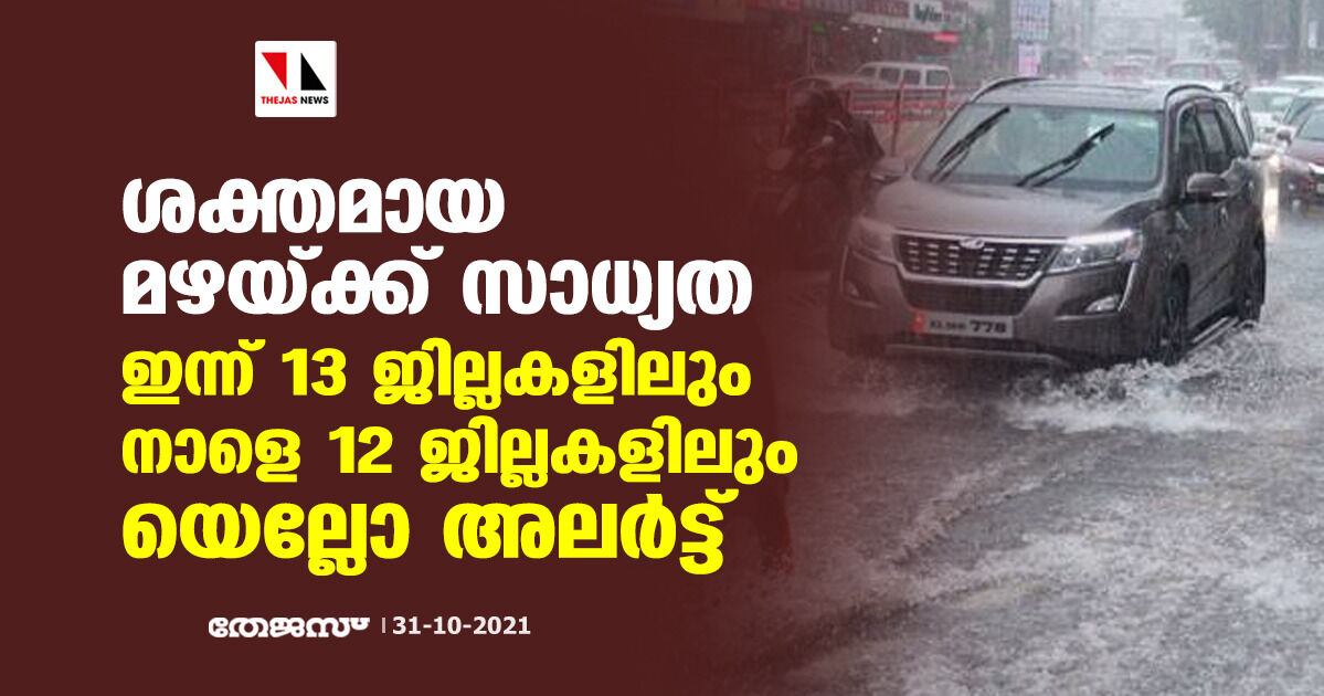 ശക്തമായ മഴയ്ക്ക് സാധ്യത; ഇന്ന് 13 ജില്ലകളിലും നാളെ 12 ജില്ലകളിലും യെല്ലോ അലര്‍ട്ട്