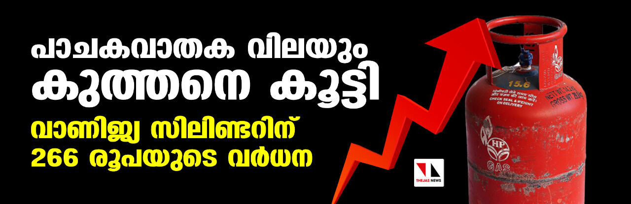 പാചകവാതക വിലയും കുത്തനെ കൂട്ടി; വാണിജ്യ സിലിണ്ടറിന് 266 രൂപയുടെ വര്‍ധന