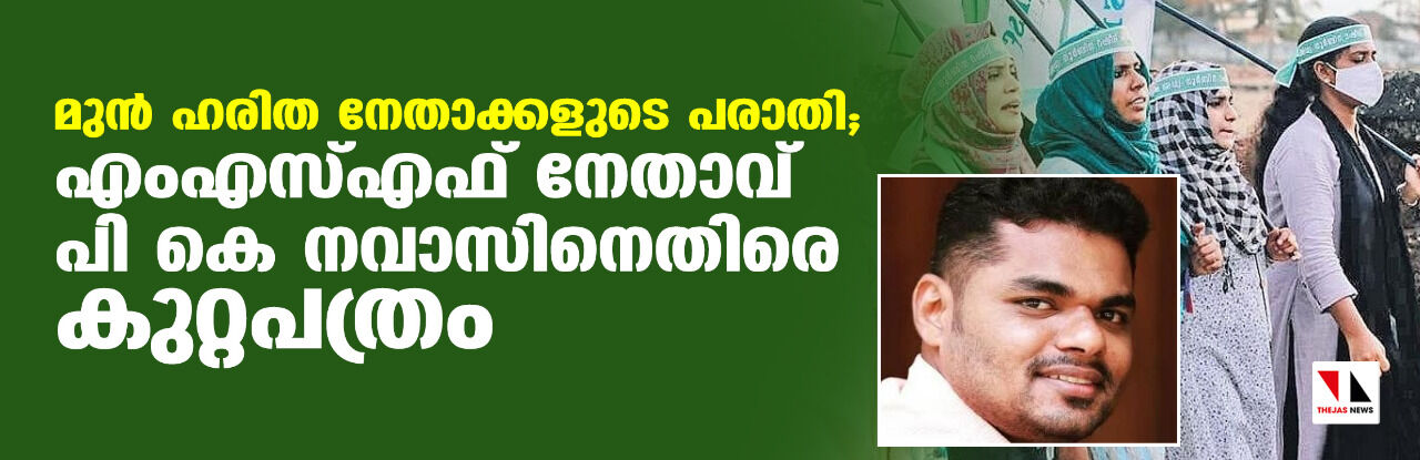 മുന്‍ ഹരിത നേതാക്കളുടെ പരാതി; എംഎസ്എഫ് നേതാവ് പി കെ നവാസിനെതിരെ കുറ്റപത്രം