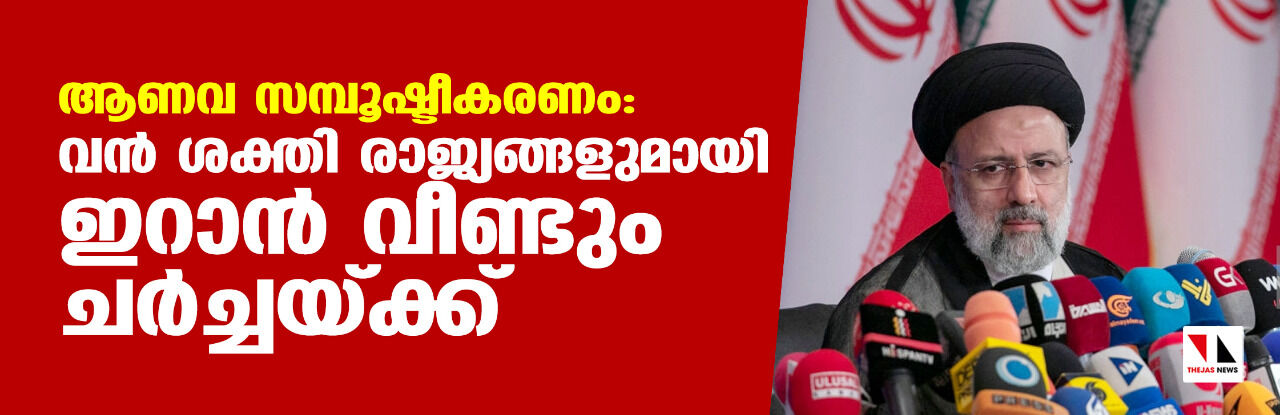 ആണവ സമ്പൂഷ്ടീകരണം: വന് ശക്തി രാജ്യങ്ങളുമായി ഇറാന് വീണ്ടും ചര്ച്ചയ്ക്ക് ആണവ സമ്പൂഷ്ടീകരണം: വന് ശക്തി രാജ്യങ്ങളുമായി ഇറാന് വീണ്ടും ചര്ച്ചയ്ക്ക്