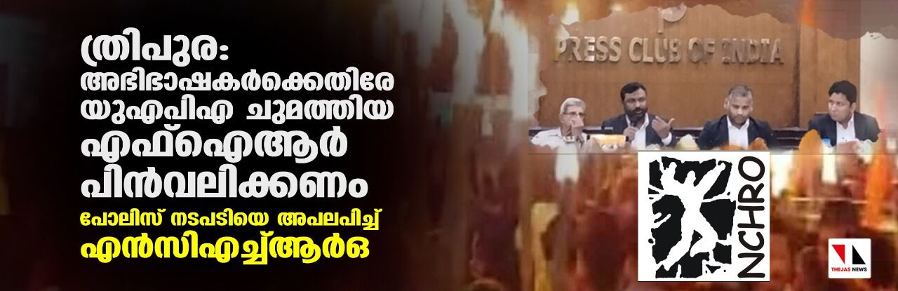 ത്രിപുര: അഭിഭാഷകര്‍ക്കെതിരേ യുഎപിഎ ചുമത്തിയ എഫ്‌ഐആര്‍ പിന്‍വലിക്കണം; പോലിസ് നടപടിയെ അപലപിച്ച് എന്‍സിഎച്ച്ആര്‍ഒ