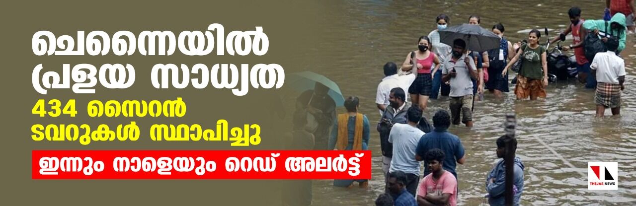 ചെന്നൈയില്‍ പ്രളയ സാധ്യത: 434 സൈറന്‍ ടവറുകള്‍ സ്ഥാപിച്ചു-ഇന്നും നാളെയും റെഡ് അലര്‍ട്ട്