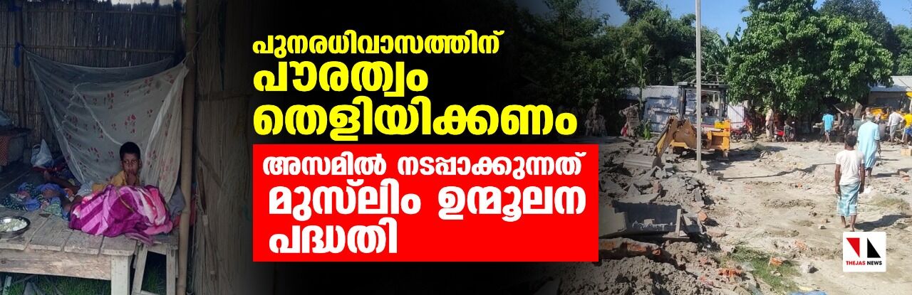 പുനരധിവാസത്തിന് പൗരത്വം തെളിയിക്കണം;  അസമില്‍ നടപ്പാക്കുന്നത് മുസ് ലിം ഉന്മൂലന പദ്ധതി