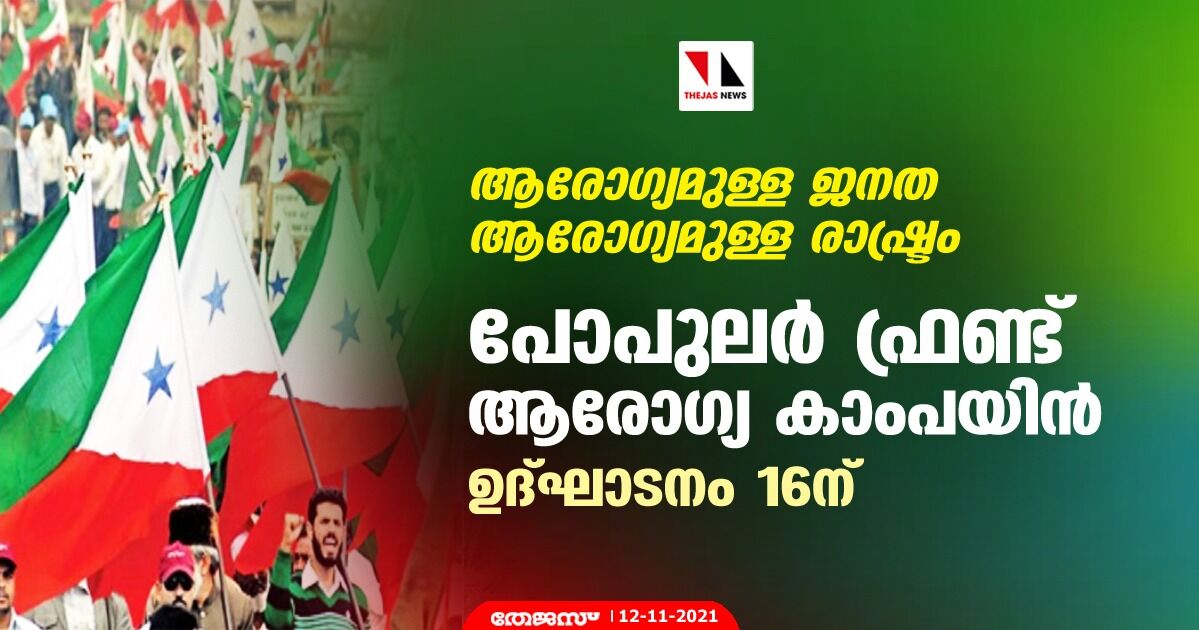 ആരോഗ്യമുള്ള ജനത ആരോഗ്യമുള്ള രാഷ്ട്രം; പോപുലര് ഫ്രണ്ട് ആരോഗ്യ കാംപയിന് ഉദ്ഘാടനം 16ന് ആരോഗ്യമുള്ള ജനത ആരോഗ്യമുള്ള രാഷ്ട്രം; പോപുലര് ഫ്രണ്ട് ആരോഗ്യ കാംപയിന് ഉദ്ഘാടനം 16ന്