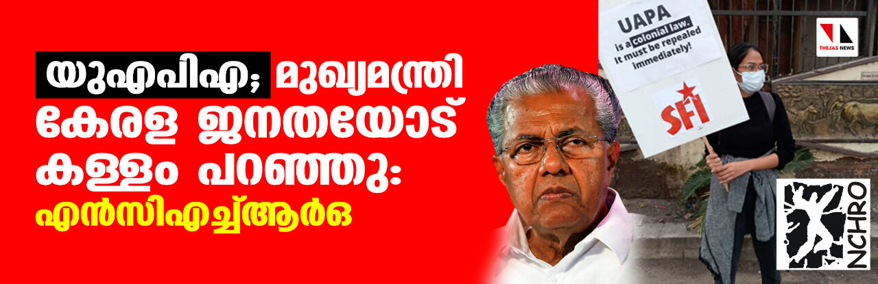 യുഎപിഎ; മുഖ്യമന്ത്രി കേരള ജനതയോട് കള്ളം പറഞ്ഞു: എന്സിഎച്ച്ആര്ഒ യുഎപിഎ; മുഖ്യമന്ത്രി കേരള ജനതയോട് കള്ളം പറഞ്ഞു: എന്സിഎച്ച്ആര്ഒ