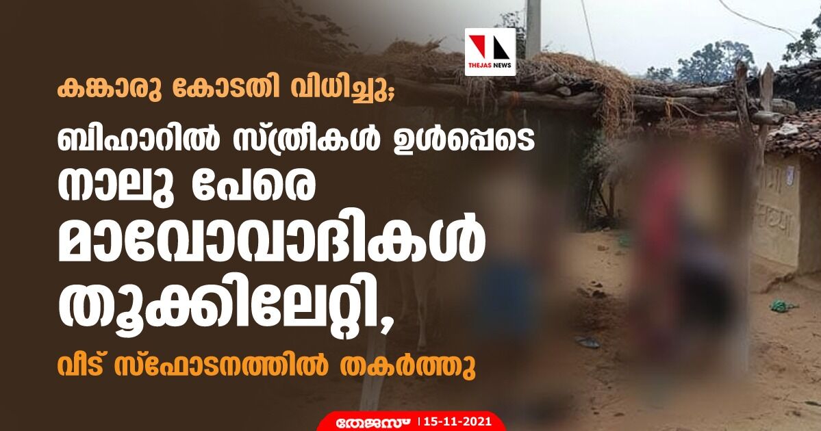 കങ്കാരു കോടതി വിധിച്ചു; ബിഹാറില് സ്ത്രീകള് ഉള്പ്പെടെ നാലു പേരെ മാവോവാദികള് തൂക്കിലേറ്റി, വീട് സ്ഫോടനത്തില് തകര്ത്തു കങ്കാരു കോടതി വിധിച്ചു; ബിഹാറില് സ്ത്രീകള് ഉള്പ്പെടെ നാലു പേരെ മാവോവാദികള് തൂക്കിലേറ്റി, വീട് സ്ഫോടനത്തില് തകര്ത്തു