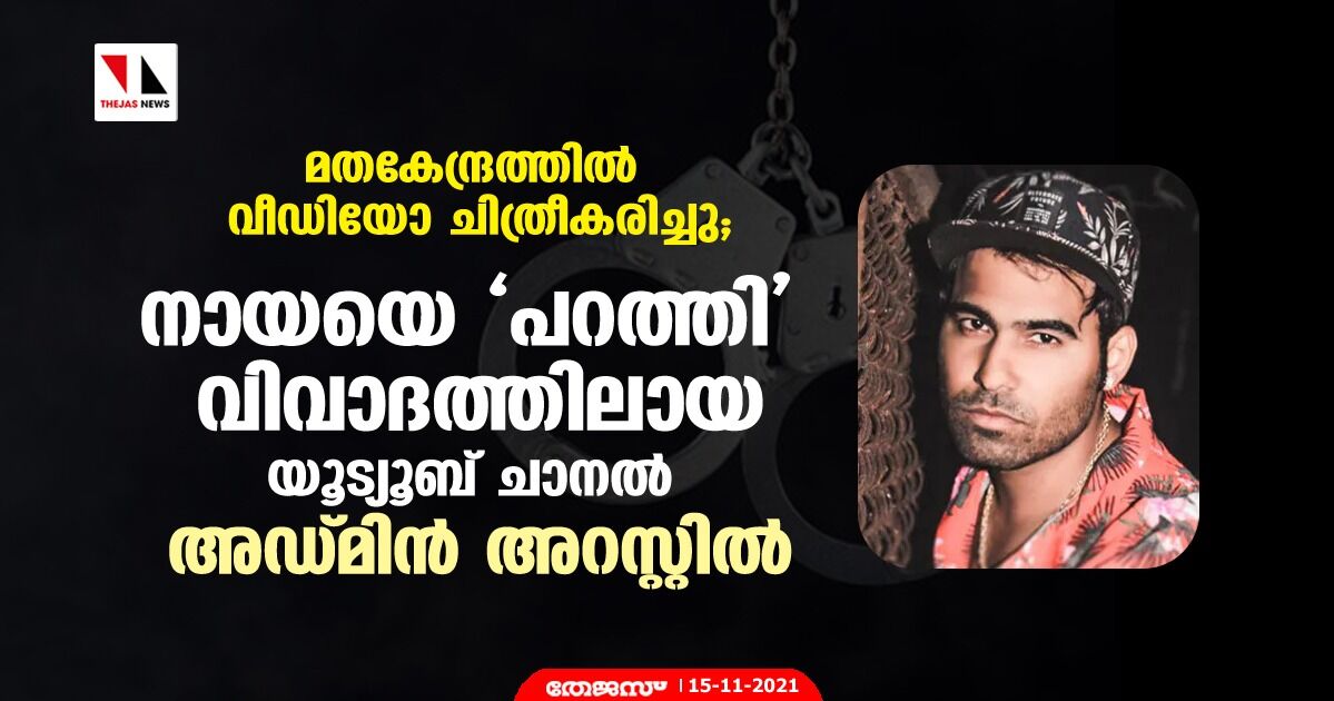 മതകേന്ദ്രത്തില്‍ വീഡിയോ ചിത്രീകരിച്ചു; നായയെ പറത്തി വിവാദത്തിലായ യൂട്യൂബ് ചാനല്‍ അഡ്മിന്‍ അറസ്റ്റില്‍