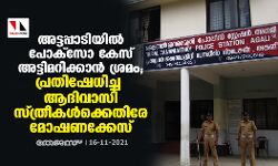 അട്ടപ്പാടിയിൽ പോക്സോ കേസ് അട്ടിമറിക്കാൻ ശ്രമം; പ്രതിഷേധിച്ച ആദിവാസി സ്ത്രീകൾക്കെതിരെ മോഷണക്കേസ്
