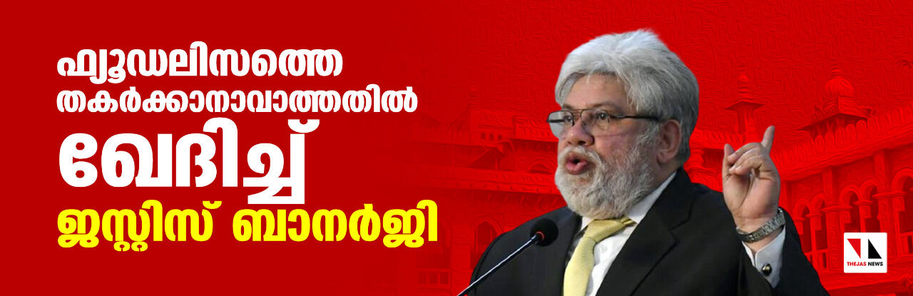 ഫ്യൂഡലിസത്തെ തകര്‍ക്കാനാകാത്തതില്‍ ഖേദിച്ച് ജസ്റ്റിസ് ബാനര്‍ജി