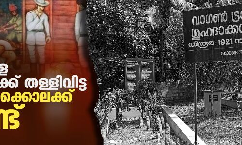 പോരാളികളെ മരണത്തിലേക്ക്  തള്ളിവിട്ട വാഗണ്‍ കൂട്ടക്കൊലക്ക് നൂറാണ്ട്