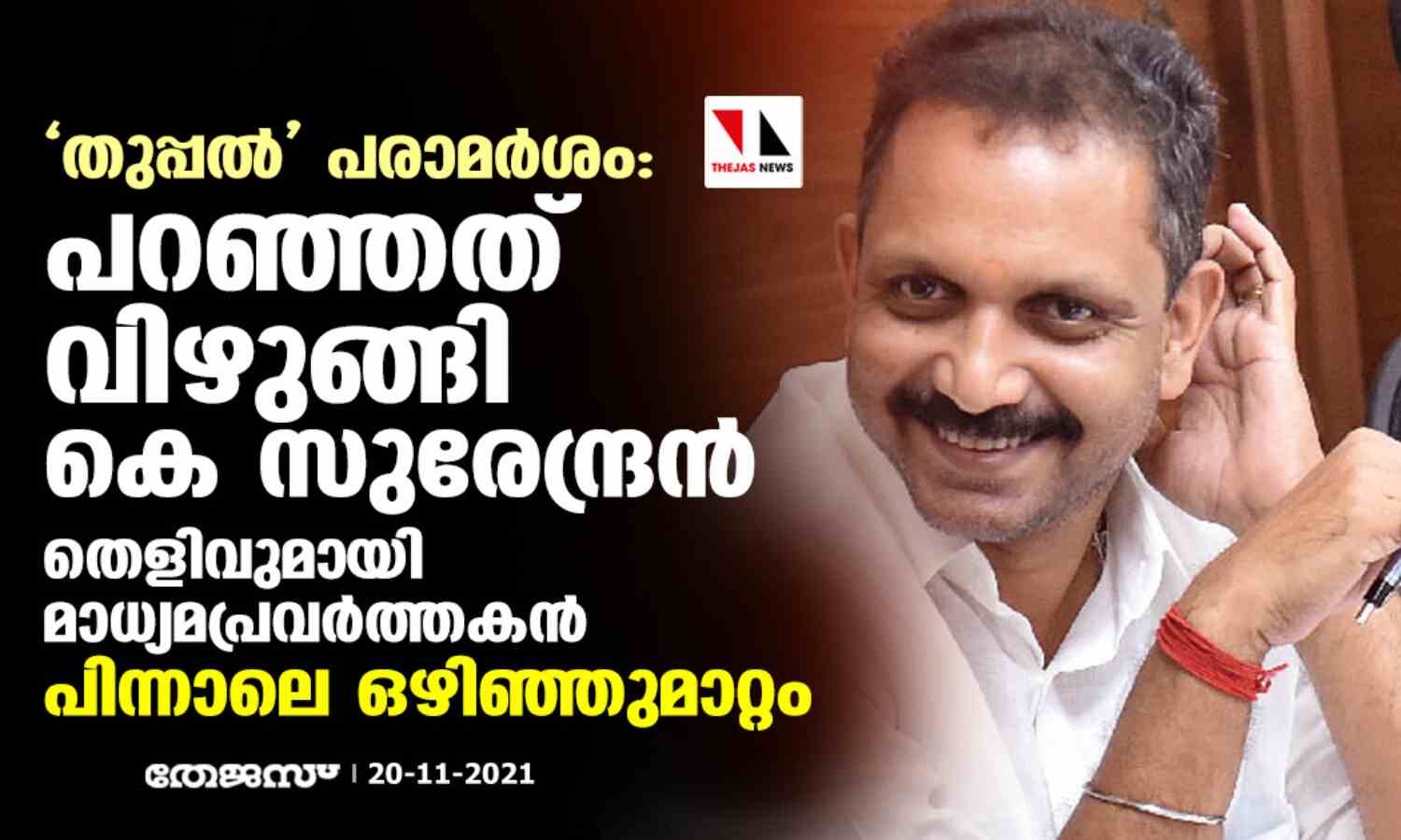 തുപ്പല് പരാമര്ശം: പറഞ്ഞത് വിഴുങ്ങി കെ സുരേന്ദ്രന്; തെളിവുമായി മാധ്യമപ്രവര്ത്തകന്, പിന്നാലെ ഒഴിഞ്ഞുമാറ്റം തുപ്പല് പരാമര്ശം: പറഞ്ഞത് വിഴുങ്ങി കെ സുരേന്ദ്രന്; തെളിവുമായി മാധ്യമപ്രവര്ത്തകന്, പിന്നാലെ ഒഴിഞ്ഞുമാറ്റം