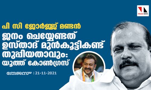 പി സി ജോര്ജ്ജ് മണ്ടന്; ജനം ചെയ്യേണ്ടത് ഉസ്താദ് മുന്കൂട്ടികണ്ട് തുപ്പിയതാവും: യൂത്ത് കോണ്ഗ്രസ് പി സി ജോര്ജ്ജ് മണ്ടന്; ജനം ചെയ്യേണ്ടത് ഉസ്താദ് മുന്കൂട്ടികണ്ട് തുപ്പിയതാവും: യൂത്ത് കോണ്ഗ്രസ്