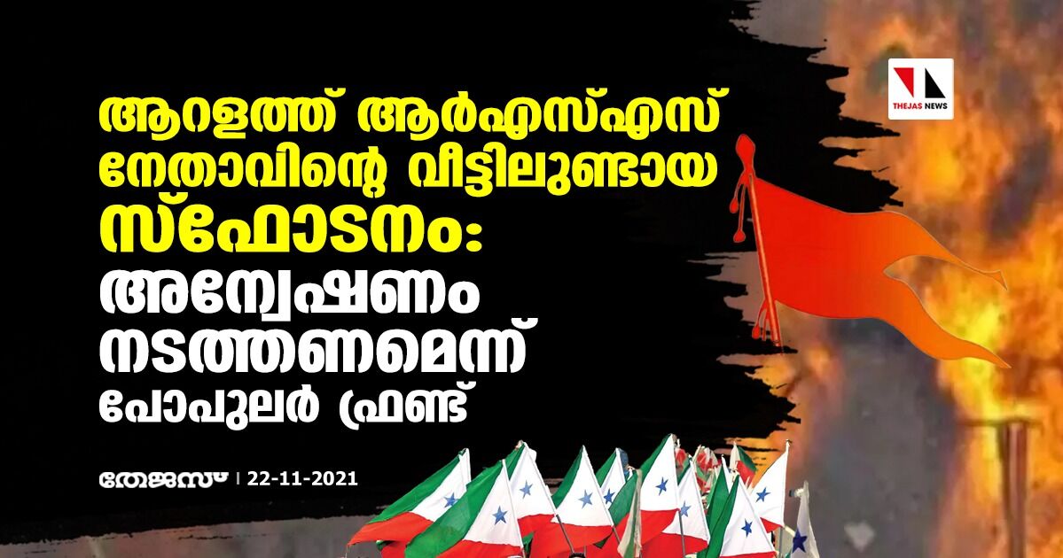 ആറളത്ത് ആര്‍എസ്എസ് നേതാവിന്റെ വീട്ടിലുണ്ടായ സ്‌ഫോടനം; അന്വേഷണം നടത്തണമെന്ന് പോപുലര്‍ ഫ്രണ്ട്