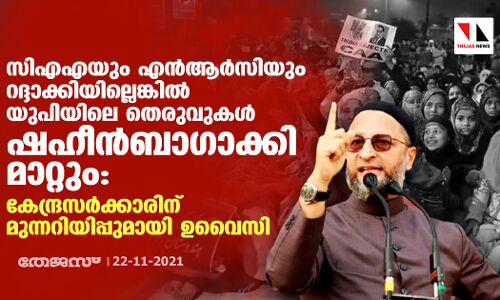 സിഎഎയും എന്‍ആര്‍സിയും റദ്ദാക്കിയില്ലെങ്കില്‍ യുപിയിലെ തെരുവുകള്‍ ഷഹീന്‍ബാഗാക്കി മാറ്റും: കേന്ദ്രസര്‍ക്കാരിന് മുന്നറിയിപ്പുമായി ഉവൈസി