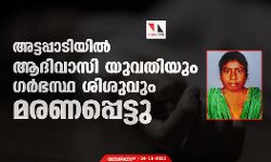 അട്ടപ്പാടിയിൽ ആദിവാസി യുവതിയും ഗർഭസ്ഥ ശിശുവും മരണപ്പെട്ടു