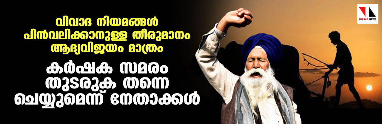 നിയമം പിന്വലിക്കാന് തീരുമാനിച്ചത് കൊണ്ടായില്ല; മുഴുവന് ആവശ്യങ്ങള് അംഗീകരിക്കും വരെ സമരം തുടരുമെന്ന് കര്ഷകര് നിയമം പിന്വലിക്കാന് തീരുമാനിച്ചത് കൊണ്ടായില്ല; മുഴുവന് ആവശ്യങ്ങള് അംഗീകരിക്കും വരെ സമരം തുടരുമെന്ന് കര്ഷകര്