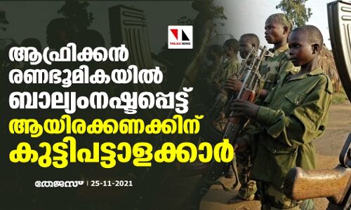 ആഫ്രിക്കന്‍ രണഭൂമികയില്‍ ബാല്യം നഷ്ടപ്പെട്ട് ആയിരക്കണക്കിന് കുട്ടിപട്ടാളക്കാര്‍