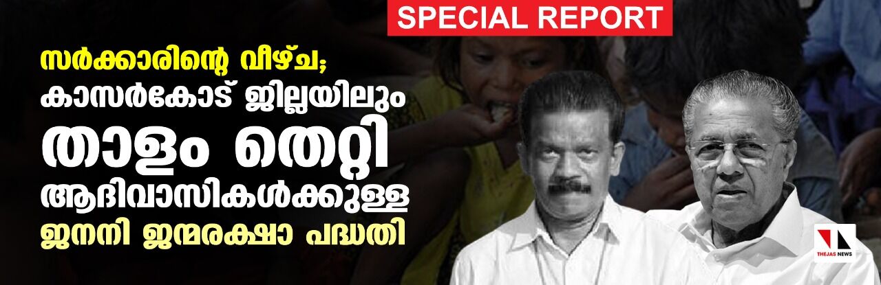 സർക്കാരിന്റെ വീഴ്ച്ച; കാസർകോട് ജില്ലയിലും താളം തെറ്റി ആദിവാസികൾക്കുള്ള ജനനി ജന്മരക്ഷാ പദ്ധതി സർക്കാരിന്റെ വീഴ്ച്ച; കാസർകോട് ജില്ലയിലും താളം തെറ്റി ആദിവാസികൾക്കുള്ള ജനനി ജന്മരക്ഷാ പദ്ധതി