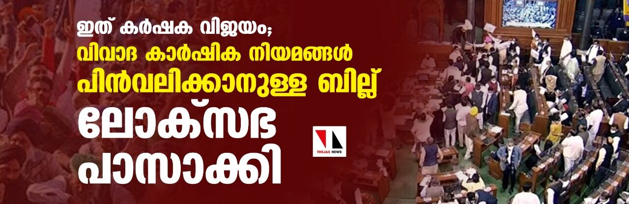 ഇത് കര്‍ഷക വിജയം; വിവാദ കാര്‍ഷിക നിയമങ്ങള്‍ പിന്‍വലിക്കാനുള്ള ബില്ല് ലോക്‌സഭ പാസാക്കി